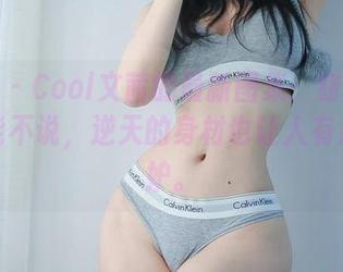 微密圈 – Cool文茜的最新图集：窈窕淑女，不能不说，逆天的身材也让人有点小嫉妒。